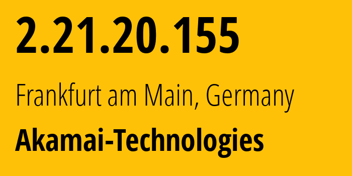 IP address 2.21.20.155 (Frankfurt am Main, Hesse, Germany) get location, coordinates on map, ISP provider AS20940 Akamai-Technologies // who is provider of ip address 2.21.20.155, whose IP address