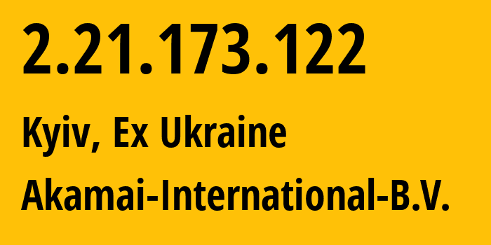 IP address 2.21.173.122 (Kyiv, Kyiv City, Ex Ukraine) get location, coordinates on map, ISP provider AS20940 Akamai-International-B.V. // who is provider of ip address 2.21.173.122, whose IP address