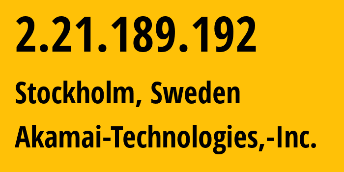 IP address 2.21.189.192 (Stockholm, Stockholm County, Sweden) get location, coordinates on map, ISP provider AS16625 Akamai-Technologies,-Inc. // who is provider of ip address 2.21.189.192, whose IP address