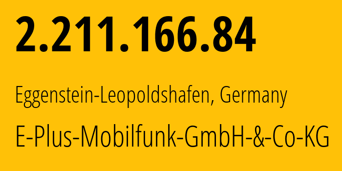 IP-адрес 2.211.166.84 (Эггенштайн-Леопольдсхафен, Баден-Вюртемберг, Германия) определить местоположение, координаты на карте, ISP провайдер AS6805 E-Plus-Mobilfunk-GmbH-&-Co-KG // кто провайдер айпи-адреса 2.211.166.84