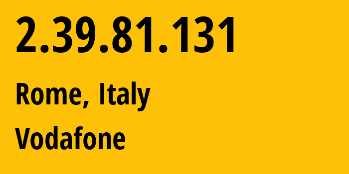 IP-адрес 2.39.81.131 (Рим, Лацио, Италия) определить местоположение, координаты на карте, ISP провайдер AS30722 Vodafone // кто провайдер айпи-адреса 2.39.81.131
