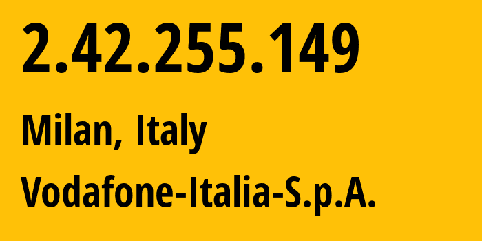 IP address 2.42.255.149 (Milan, Lombardy, Italy) get location, coordinates on map, ISP provider AS30722 Vodafone-Italia-S.p.A. // who is provider of ip address 2.42.255.149, whose IP address