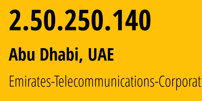 IP address 2.50.250.140 (Abu Dhabi, Abu Dhabi, UAE) get location, coordinates on map, ISP provider AS5384 Emirates-Telecommunications-Corporation // who is provider of ip address 2.50.250.140, whose IP address