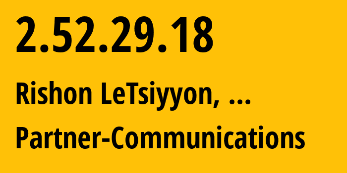 IP address 2.52.29.18 (Rishon LeTsiyyon, Central District, ...) get location, coordinates on map, ISP provider AS12400 Partner-Communications // who is provider of ip address 2.52.29.18, whose IP address