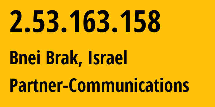 IP-адрес 2.53.163.158 (Бней-Брак, Тель-Авивский округ, Израиль) определить местоположение, координаты на карте, ISP провайдер AS12400 Partner-Communications // кто провайдер айпи-адреса 2.53.163.158