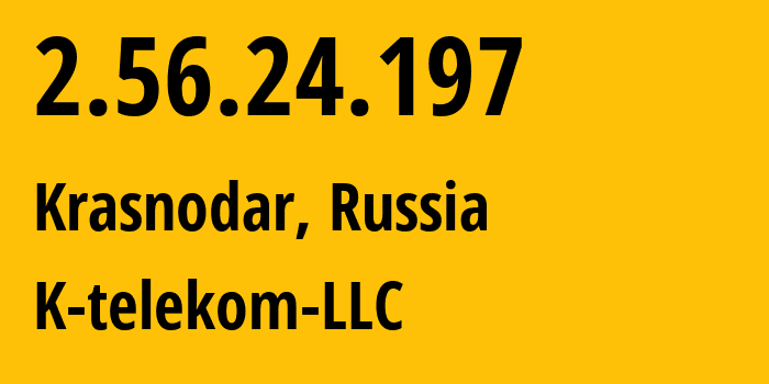 IP-адрес 2.56.24.197 (Краснодар, Краснодарский край, Россия) определить местоположение, координаты на карте, ISP провайдер AS203451 K-telekom-LLC // кто провайдер айпи-адреса 2.56.24.197