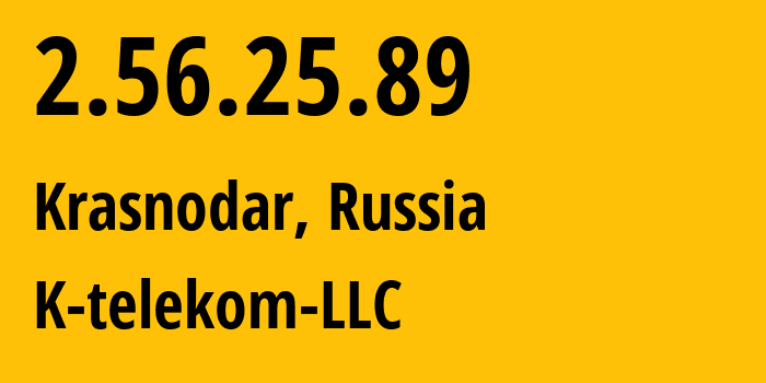 IP address 2.56.25.89 (Krasnodar, Krasnodar Krai, Russia) get location, coordinates on map, ISP provider AS203451 K-telekom-LLC // who is provider of ip address 2.56.25.89, whose IP address