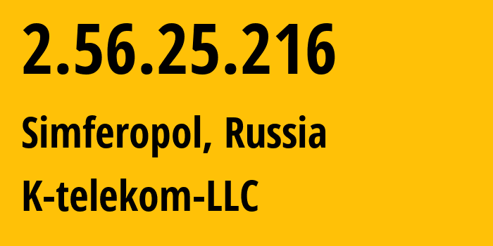 IP address 2.56.25.216 (Simferopol, Crimea, Russia) get location, coordinates on map, ISP provider AS203451 K-telekom-LLC // who is provider of ip address 2.56.25.216, whose IP address