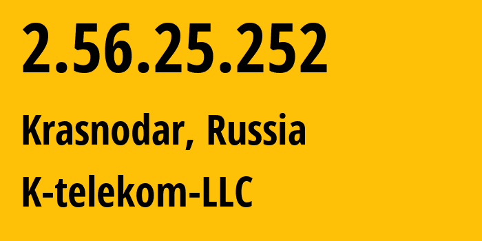 IP address 2.56.25.252 (Krasnodar, Krasnodar Krai, Russia) get location, coordinates on map, ISP provider AS203451 K-telekom-LLC // who is provider of ip address 2.56.25.252, whose IP address