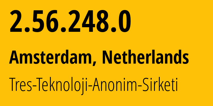 IP address 2.56.248.0 (Amsterdam, North Holland, Netherlands) get location, coordinates on map, ISP provider AS44620 Tres-Teknoloji-Anonim-Sirketi // who is provider of ip address 2.56.248.0, whose IP address