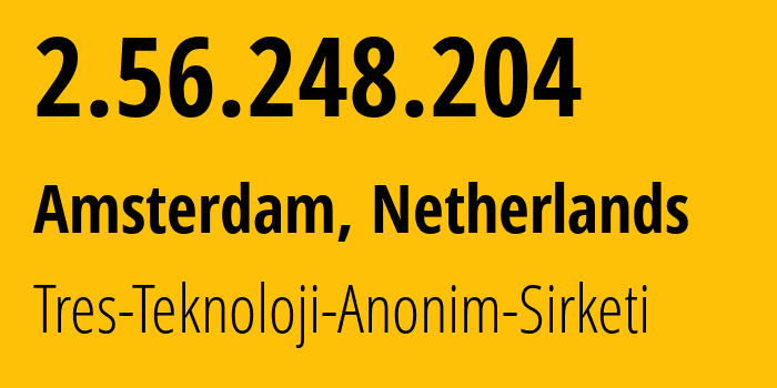 IP-адрес 2.56.248.204 (Амстердам, Северная Голландия, Нидерланды) определить местоположение, координаты на карте, ISP провайдер AS44620 Tres-Teknoloji-Anonim-Sirketi // кто провайдер айпи-адреса 2.56.248.204