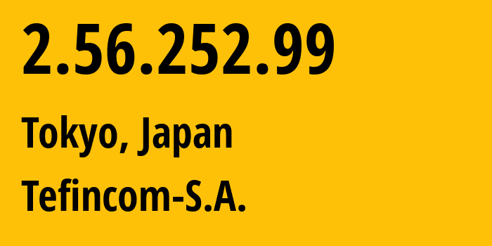 IP-адрес 2.56.252.99 (Токио, Токио, Япония) определить местоположение, координаты на карте, ISP провайдер AS136787 Tefincom-S.A. // кто провайдер айпи-адреса 2.56.252.99