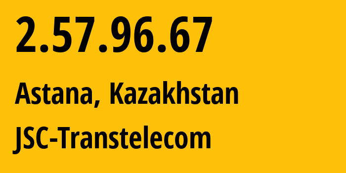 IP address 2.57.96.67 (Almaty, Almaty, Kazakhstan) get location, coordinates on map, ISP provider AS41798 JSC-Transtelecom // who is provider of ip address 2.57.96.67, whose IP address