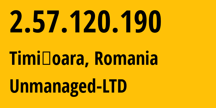 IP address 2.57.120.190 (Timișoara, Timiș County, Romania) get location, coordinates on map, ISP provider AS47890 Unmanaged-LTD // who is provider of ip address 2.57.120.190, whose IP address