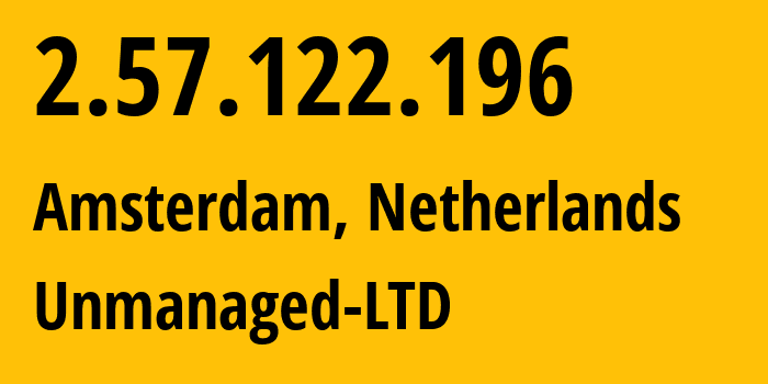 IP address 2.57.122.196 (Amsterdam, North Holland, Netherlands) get location, coordinates on map, ISP provider AS47890 Unmanaged-LTD // who is provider of ip address 2.57.122.196, whose IP address
