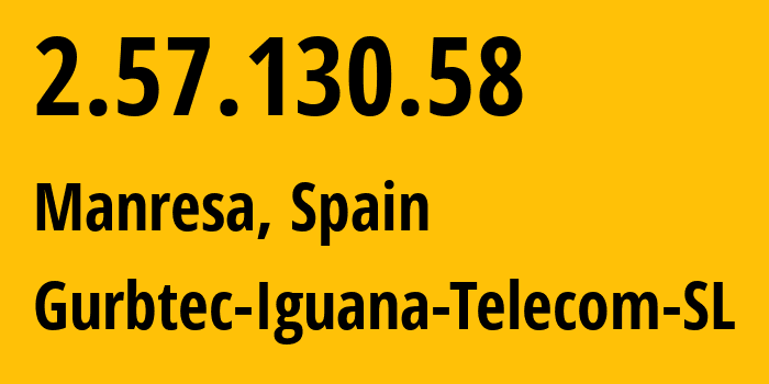 IP address 2.57.130.58 get location, coordinates on map, ISP provider AS209202 Gurbtec-Iguana-Telecom-SL // who is provider of ip address 2.57.130.58, whose IP address