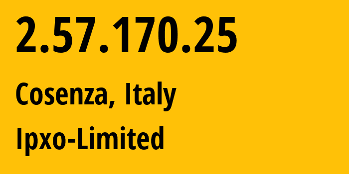 IP address 2.57.170.25 (Cosenza, Calabria, Italy) get location, coordinates on map, ISP provider AS206092 Ipxo-Limited // who is provider of ip address 2.57.170.25, whose IP address