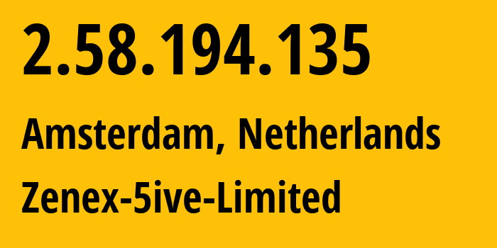 IP-адрес 2.58.194.135 (Амстердам, Северная Голландия, Нидерланды) определить местоположение, координаты на карте, ISP провайдер AS209181 Zenex-5ive-Limited // кто провайдер айпи-адреса 2.58.194.135