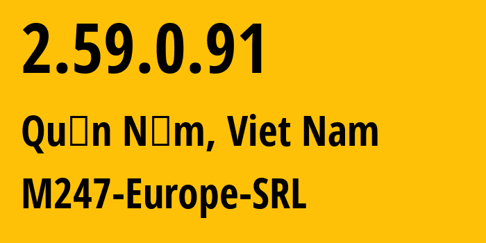 IP-адрес 2.59.0.91 (Quận Năm, Ho Chi Minh City (HCMC), Вьетнам) определить местоположение, координаты на карте, ISP провайдер AS9009 M247-Europe-SRL // кто провайдер айпи-адреса 2.59.0.91