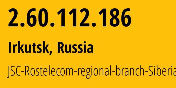 IP-адрес 2.60.112.186 (Иркутск, Иркутская Область, Россия) определить местоположение, координаты на карте, ISP провайдер AS12389 JSC-Rostelecom-regional-branch-Siberia // кто провайдер айпи-адреса 2.60.112.186