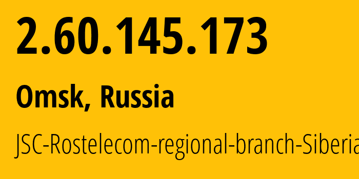 IP address 2.60.145.173 (Omsk, Omsk Oblast, Russia) get location, coordinates on map, ISP provider AS12389 JSC-Rostelecom-regional-branch-Siberia // who is provider of ip address 2.60.145.173, whose IP address