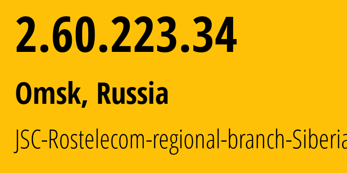 IP address 2.60.223.34 (Omsk, Omsk Oblast, Russia) get location, coordinates on map, ISP provider AS12389 JSC-Rostelecom-regional-branch-Siberia // who is provider of ip address 2.60.223.34, whose IP address
