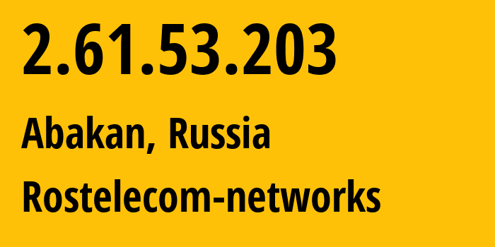 IP address 2.61.53.203 (Abakan, Khakasiya Republic, Russia) get location, coordinates on map, ISP provider AS12389 Rostelecom-networks // who is provider of ip address 2.61.53.203, whose IP address