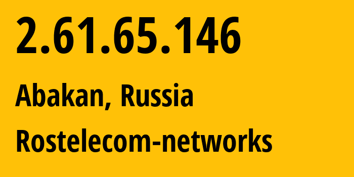 IP address 2.61.65.146 (Abakan, Khakasiya Republic, Russia) get location, coordinates on map, ISP provider AS12389 Rostelecom-networks // who is provider of ip address 2.61.65.146, whose IP address