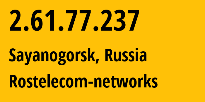 IP address 2.61.77.237 (Sayanogorsk, Khakasiya Republic, Russia) get location, coordinates on map, ISP provider AS12389 Rostelecom-networks // who is provider of ip address 2.61.77.237, whose IP address