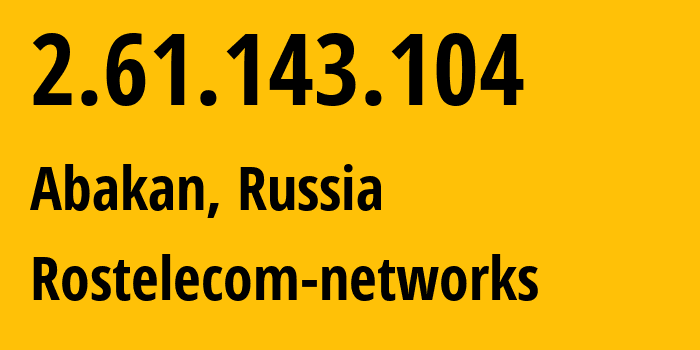 IP-адрес 2.61.143.104 (Абакан, Хакасия, Россия) определить местоположение, координаты на карте, ISP провайдер AS12389 Rostelecom-networks // кто провайдер айпи-адреса 2.61.143.104