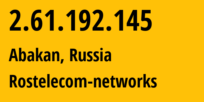 IP address 2.61.192.145 (Abakan, Khakasiya Republic, Russia) get location, coordinates on map, ISP provider AS12389 Rostelecom-networks // who is provider of ip address 2.61.192.145, whose IP address