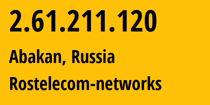 IP address 2.61.211.120 (Abakan, Khakasiya Republic, Russia) get location, coordinates on map, ISP provider AS12389 Rostelecom-networks // who is provider of ip address 2.61.211.120, whose IP address