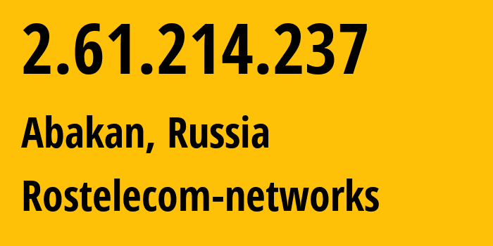 IP address 2.61.214.237 (Abakan, Khakasiya Republic, Russia) get location, coordinates on map, ISP provider AS12389 Rostelecom-networks // who is provider of ip address 2.61.214.237, whose IP address