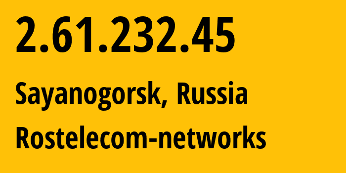 IP address 2.61.232.45 (Sayanogorsk, Khakasiya Republic, Russia) get location, coordinates on map, ISP provider AS12389 Rostelecom-networks // who is provider of ip address 2.61.232.45, whose IP address