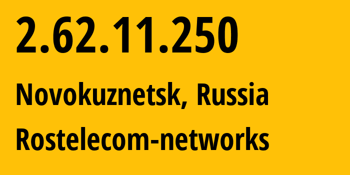 IP address 2.62.11.250 (Novokuznetsk, Kemerovo Oblast, Russia) get location, coordinates on map, ISP provider AS12389 Rostelecom-networks // who is provider of ip address 2.62.11.250, whose IP address