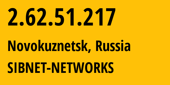 IP address 2.62.51.217 (Novokuznetsk, Kemerovo Oblast, Russia) get location, coordinates on map, ISP provider AS12389 SIBNET-NETWORKS // who is provider of ip address 2.62.51.217, whose IP address