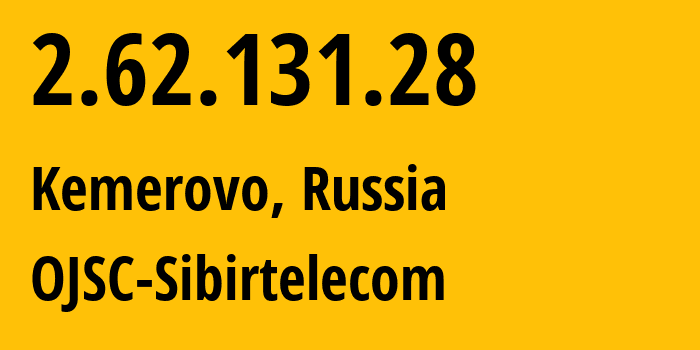 IP address 2.62.131.28 (Kemerovo, Kemerovo Oblast, Russia) get location, coordinates on map, ISP provider AS12389 OJSC-Sibirtelecom // who is provider of ip address 2.62.131.28, whose IP address