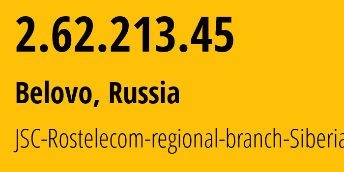 IP-адрес 2.62.213.45 (Белово, Кузба́сс, Россия) определить местоположение, координаты на карте, ISP провайдер AS12389 JSC-Rostelecom-regional-branch-Siberia // кто провайдер айпи-адреса 2.62.213.45