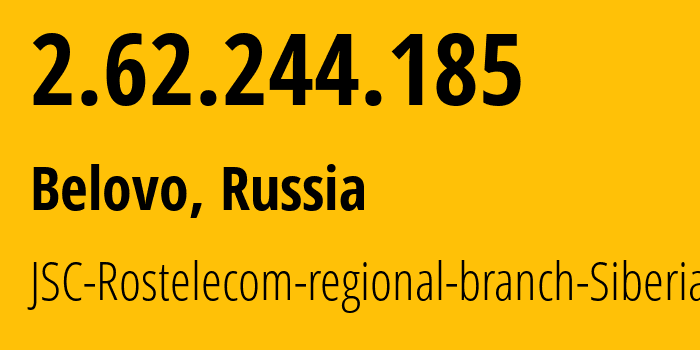 IP address 2.62.244.185 (Belovo, Kemerovo Oblast, Russia) get location, coordinates on map, ISP provider AS12389 JSC-Rostelecom-regional-branch-Siberia // who is provider of ip address 2.62.244.185, whose IP address