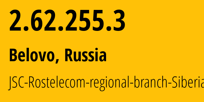 IP address 2.62.255.3 (Belovo, Kemerovo Oblast, Russia) get location, coordinates on map, ISP provider AS12389 JSC-Rostelecom-regional-branch-Siberia // who is provider of ip address 2.62.255.3, whose IP address