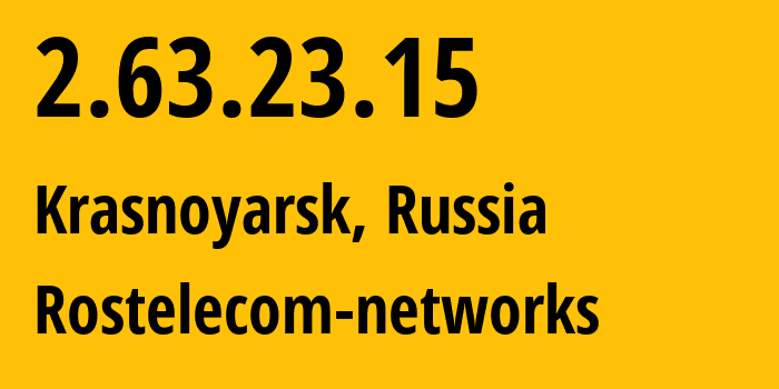 IP address 2.63.23.15 (Krasnoyarsk, Krasnoyarsk Krai, Russia) get location, coordinates on map, ISP provider AS12389 Rostelecom-networks // who is provider of ip address 2.63.23.15, whose IP address