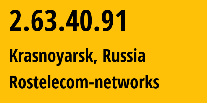 IP address 2.63.40.91 (Krasnoyarsk, Krasnoyarsk Krai, Russia) get location, coordinates on map, ISP provider AS12389 Rostelecom-networks // who is provider of ip address 2.63.40.91, whose IP address