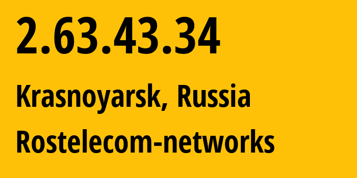 IP address 2.63.43.34 (Krasnoyarsk, Krasnoyarsk Krai, Russia) get location, coordinates on map, ISP provider AS12389 Rostelecom-networks // who is provider of ip address 2.63.43.34, whose IP address