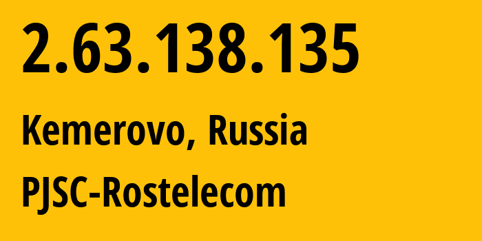 IP address 2.63.138.135 (Kemerovo, Kemerovo Oblast, Russia) get location, coordinates on map, ISP provider AS12389 PJSC-Rostelecom // who is provider of ip address 2.63.138.135, whose IP address