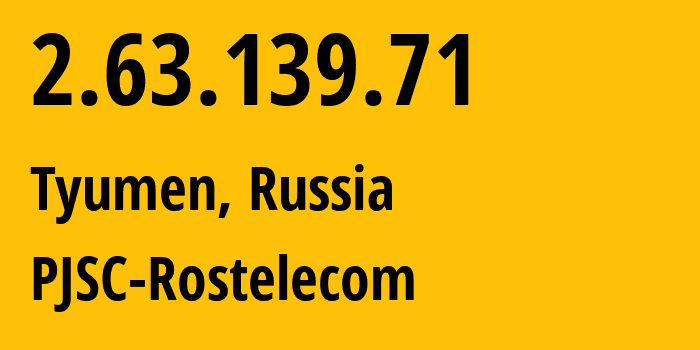 IP address 2.63.139.71 (Tyumen, Tyumen Oblast, Russia) get location, coordinates on map, ISP provider AS12389 PJSC-Rostelecom // who is provider of ip address 2.63.139.71, whose IP address