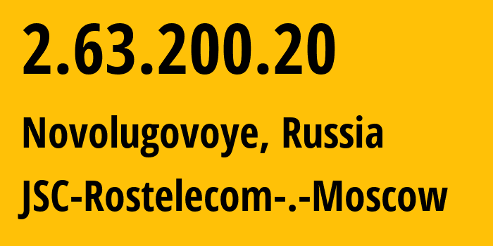 IP address 2.63.200.20 (Novolugovoye, Novosibirsk Oblast, Russia) get location, coordinates on map, ISP provider AS12389 JSC-Rostelecom-.-Moscow // who is provider of ip address 2.63.200.20, whose IP address