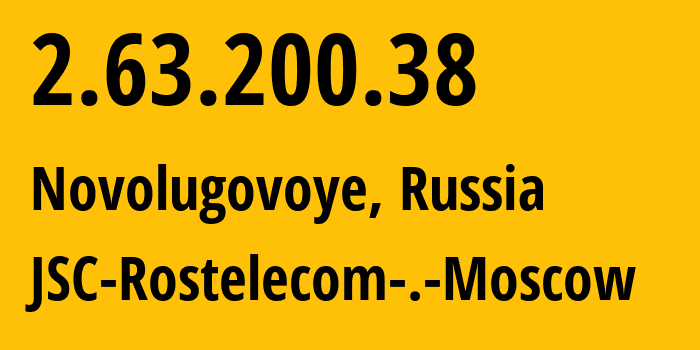 IP address 2.63.200.38 (Novolugovoye, Novosibirsk Oblast, Russia) get location, coordinates on map, ISP provider AS12389 JSC-Rostelecom-.-Moscow // who is provider of ip address 2.63.200.38, whose IP address