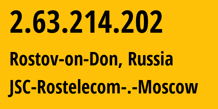 IP address 2.63.214.202 (Rostov-on-Don, Rostov Oblast, Russia) get location, coordinates on map, ISP provider AS12389 JSC-Rostelecom-.-Moscow // who is provider of ip address 2.63.214.202, whose IP address