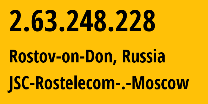 IP address 2.63.248.228 (Rostov-on-Don, Rostov Oblast, Russia) get location, coordinates on map, ISP provider AS12389 JSC-Rostelecom-.-Moscow // who is provider of ip address 2.63.248.228, whose IP address