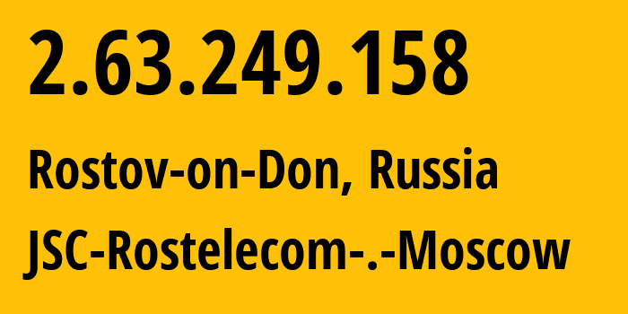 IP address 2.63.249.158 (Rostov-on-Don, Rostov Oblast, Russia) get location, coordinates on map, ISP provider AS12389 JSC-Rostelecom-.-Moscow // who is provider of ip address 2.63.249.158, whose IP address